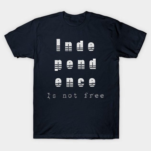 Independence Is Not Free (FREEDOM) T-Shirt by KenKiy